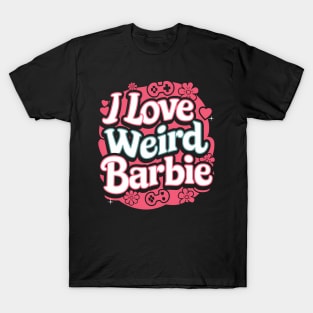 I love Weird Barbie T-Shirt